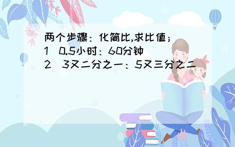 两个步骤：化简比,求比值；（1）0.5小时：60分钟 （2）3又二分之一：5又三分之二