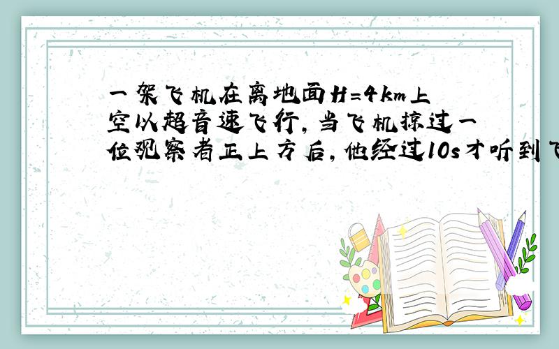 一架飞机在离地面H=4km上空以超音速飞行,当飞机掠过一位观察者正上方后,他经过10s才听到飞机的声音,