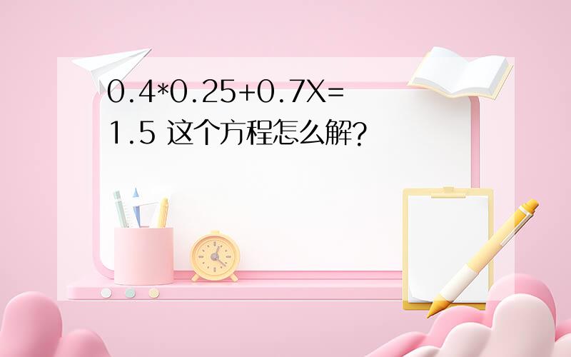 0.4*0.25+0.7X=1.5 这个方程怎么解?