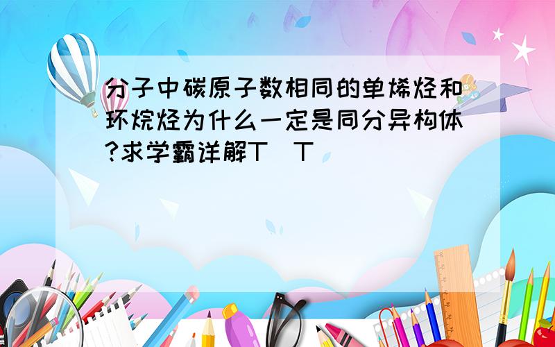 分子中碳原子数相同的单烯烃和环烷烃为什么一定是同分异构体?求学霸详解T^T