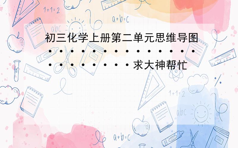 初三化学上册第二单元思维导图······················求大神帮忙