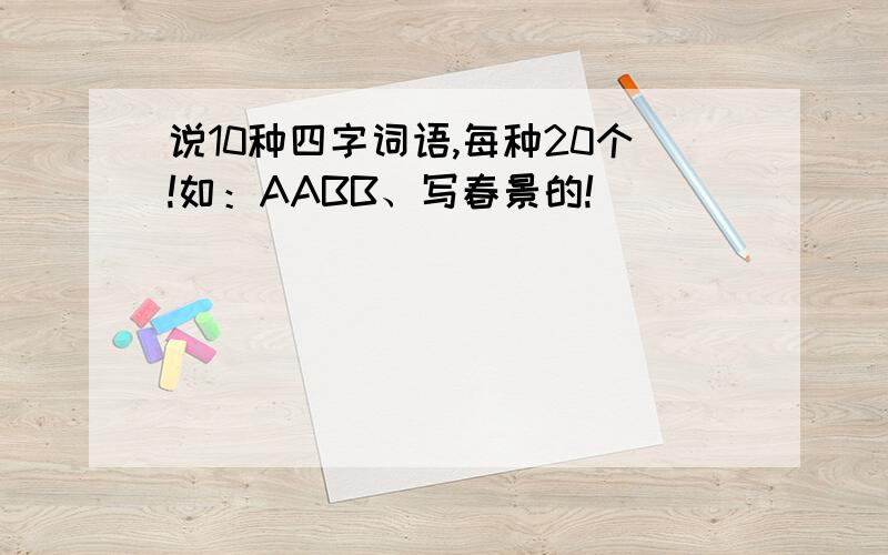 说10种四字词语,每种20个!如：AABB、写春景的!