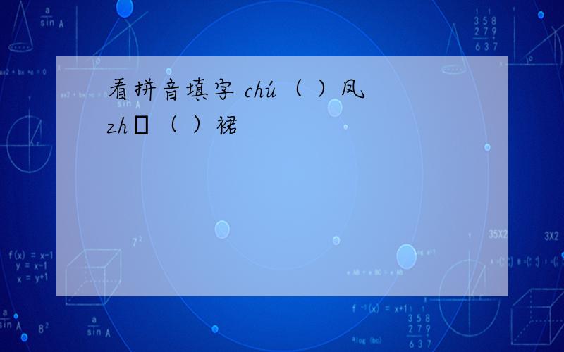 看拼音填字 chú（ ）凤 zhě（ ）裙