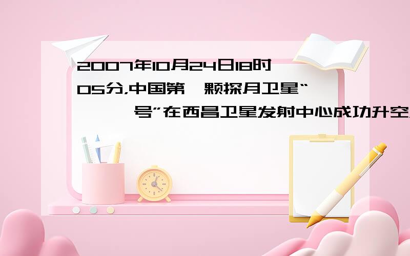 2007年10月24日18时05分，中国第一颗探月卫星“嫦娥一号”在西昌卫星发射中心成功升空，“嫦娥奔月”成为中国航天的