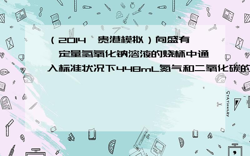 （2014•贵港模拟）向盛有一定量氢氧化钠溶液的烧杯中通入标准状况下448mL氮气和二氧化碳的混合气体后得到溶液A，在溶