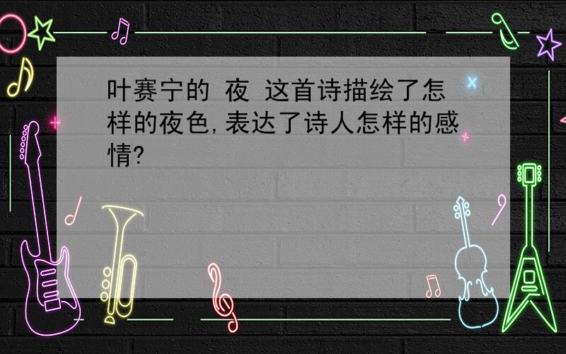 叶赛宁的 夜 这首诗描绘了怎样的夜色,表达了诗人怎样的感情?