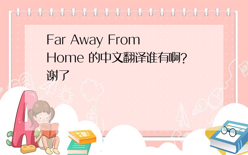 Far Away From Home 的中文翻译谁有啊?谢了