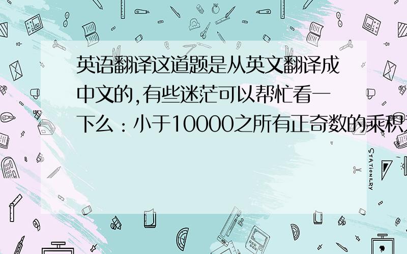 英语翻译这道题是从英文翻译成中文的,有些迷茫可以帮忙看一下么：小于10000之所有正奇数的乘积为何?(A)(10000!