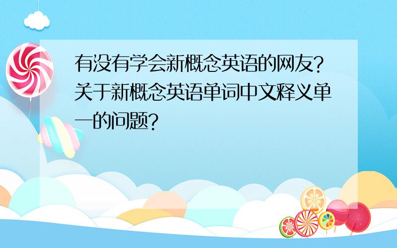 有没有学会新概念英语的网友?关于新概念英语单词中文释义单一的问题?