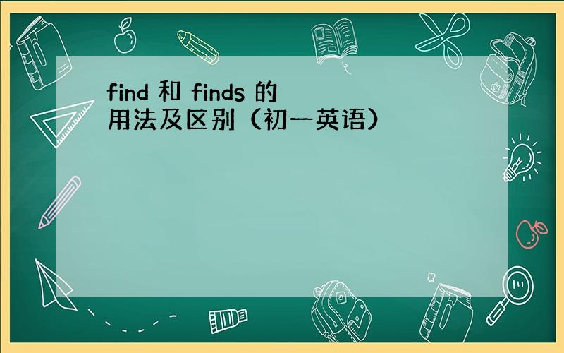 find 和 finds 的用法及区别（初一英语）