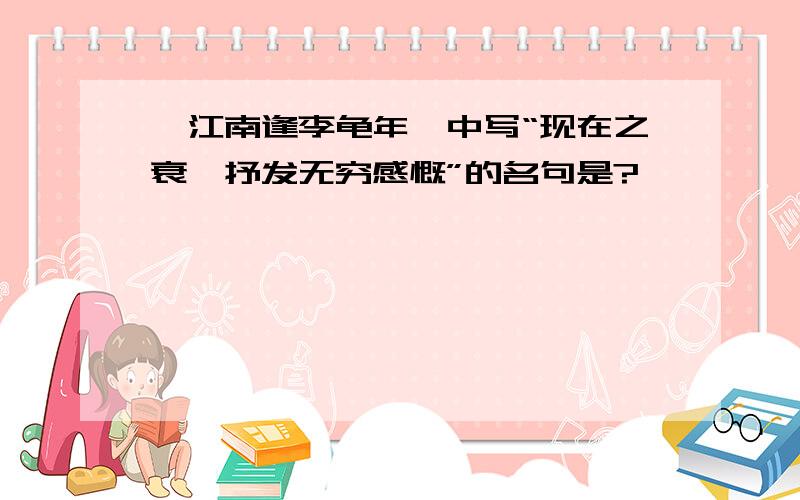 《江南逢李龟年》中写“现在之衰,抒发无穷感慨”的名句是?