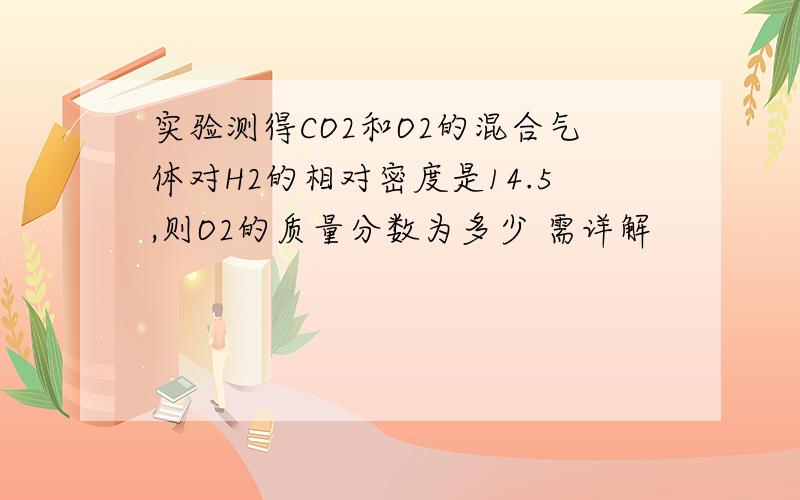 实验测得CO2和O2的混合气体对H2的相对密度是14.5,则O2的质量分数为多少 需详解