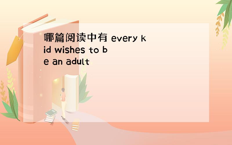 哪篇阅读中有 every kid wishes to be an adult