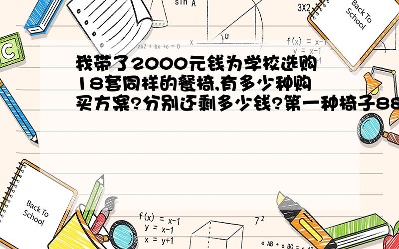 我带了2000元钱为学校选购18套同样的餐椅,有多少种购买方案?分别还剩多少钱?第一种椅子88元