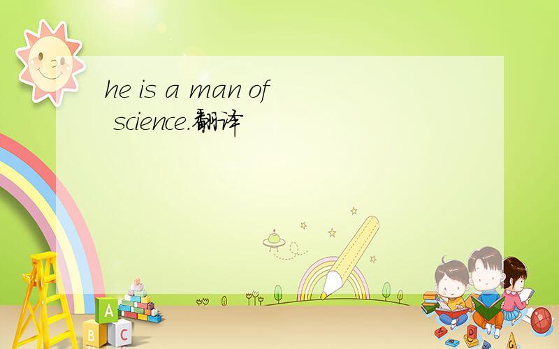 he is a man of science.翻译