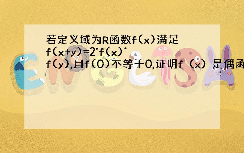 若定义域为R函数f(x)满足f(x+y)=2*f(x)*f(y),且f(0)不等于0,证明f（x）是偶函数