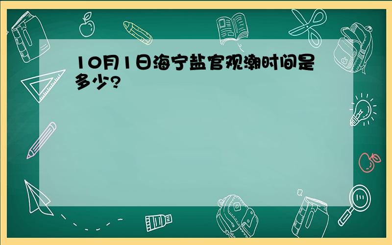 10月1日海宁盐官观潮时间是多少?