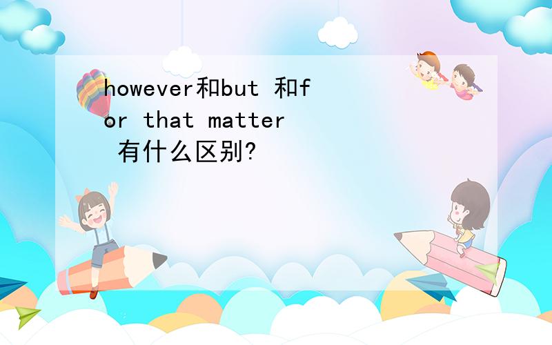 however和but 和for that matter 有什么区别?