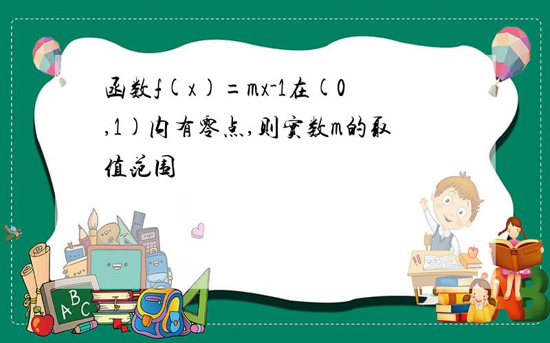 函数f(x)=mx-1在(0,1)内有零点,则实数m的取值范围