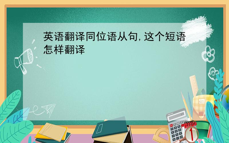 英语翻译同位语从句,这个短语怎样翻译