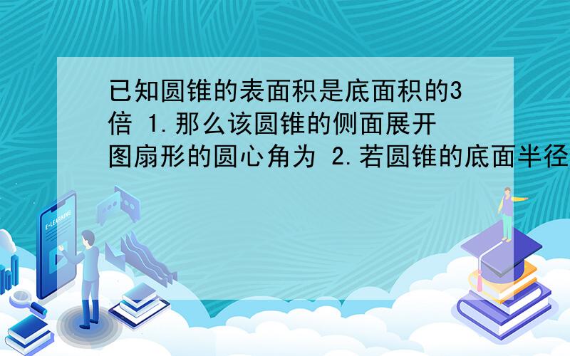 已知圆锥的表面积是底面积的3倍 1.那么该圆锥的侧面展开图扇形的圆心角为 2.若圆锥的底面半径为4,用平行于