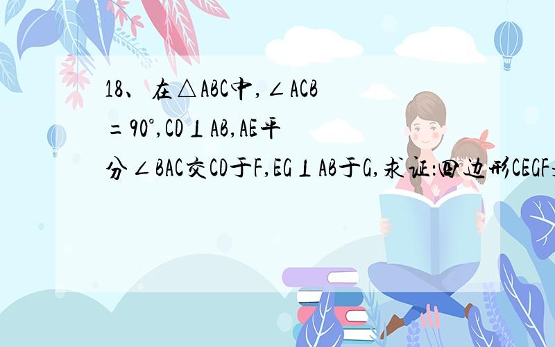 18、在△ABC中,∠ACB=90°,CD⊥AB,AE平分∠BAC交CD于F,EG⊥AB于G,求证：四边形CEGF是菱形