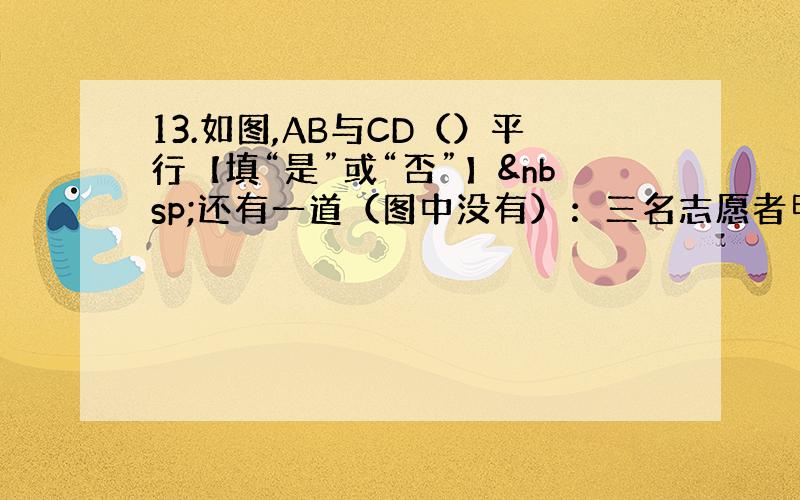 13.如图,AB与CD（）平行【填“是”或“否”】 还有一道（图中没有）：三名志愿者甲乙丙来自不同的职业：医生