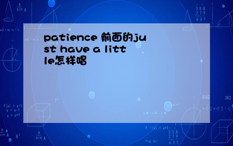 patience 前面的just have a little怎样唱