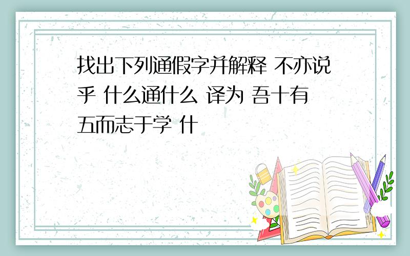 找出下列通假字并解释 不亦说乎 什么通什么 译为 吾十有五而志于学 什