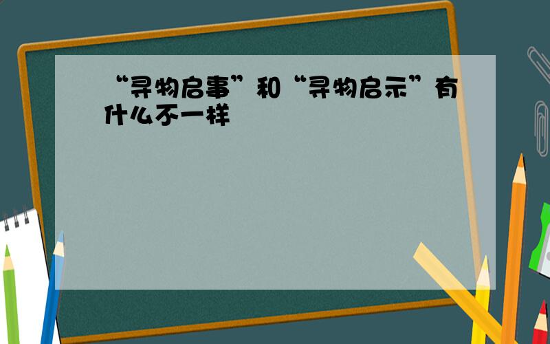 “寻物启事”和“寻物启示”有什么不一样