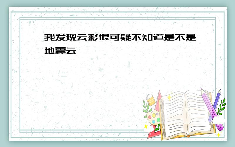 我发现云彩很可疑不知道是不是地震云