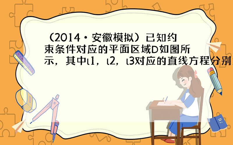 （2014•安徽模拟）已知约束条件对应的平面区域D如图所示，其中l1，l2，l3对应的直线方程分别为：y=k1x+b1，