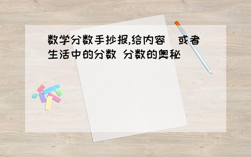 数学分数手抄报,给内容（或者生活中的分数 分数的奥秘）