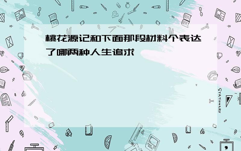 桃花源记和下面那段材料个表达了哪两种人生追求