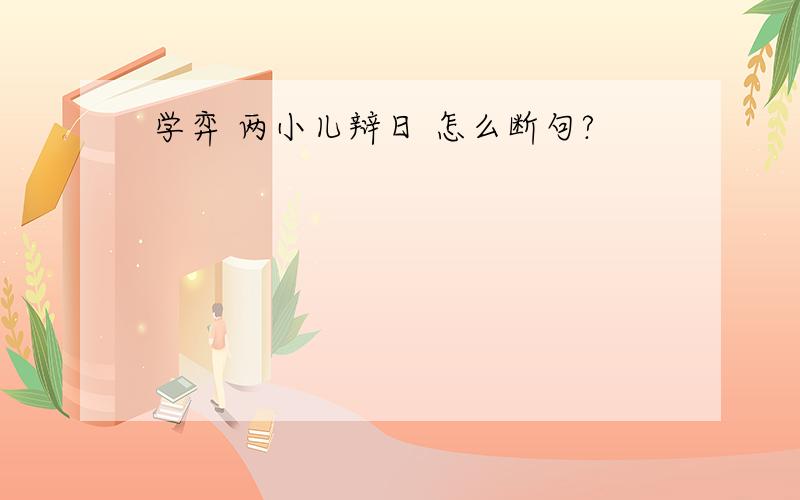 学弈 两小儿辩日 怎么断句?