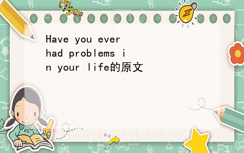 Have you ever had problems in your life的原文