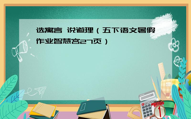 选寓言 说道理（五下语文暑假作业智慧宫27页）