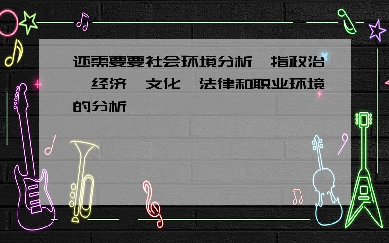 还需要要社会环境分析,指政治、经济、文化、法律和职业环境的分析