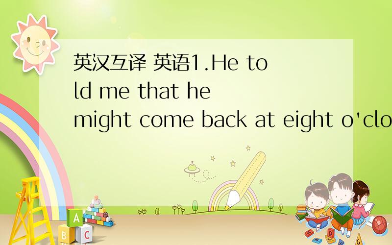 英汉互译 英语1.He told me that he might come back at eight o'clock