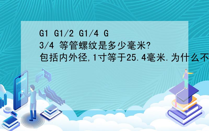 G1 G1/2 G1/4 G3/4 等管螺纹是多少毫米?包括内外径,1寸等于25.4毫米.为什么不是25.4乘以1/2