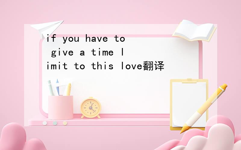 if you have to give a time limit to this love翻译