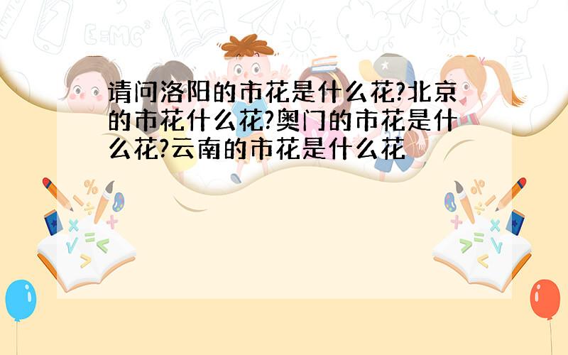 请问洛阳的市花是什么花?北京的市花什么花?奥门的市花是什么花?云南的市花是什么花