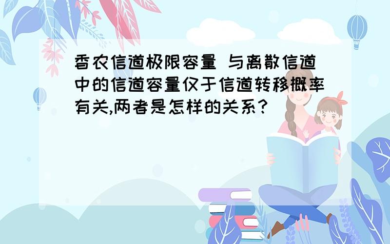 香农信道极限容量 与离散信道中的信道容量仅于信道转移概率有关,两者是怎样的关系?