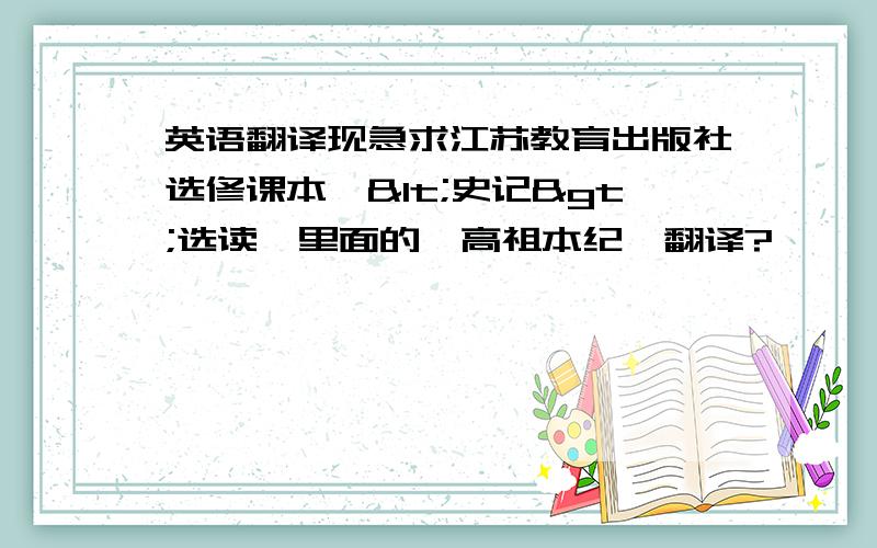 英语翻译现急求江苏教育出版社选修课本《<史记>选读》里面的《高祖本纪》翻译?