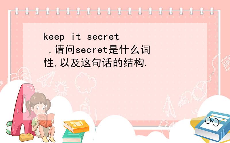 keep it secret ,请问secret是什么词性,以及这句话的结构.