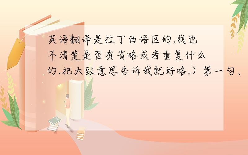 英语翻译是拉丁西语区的,我也不清楚是否有省略或者重复什么的.把大致意思告诉我就好咯,）第一句、imiss you pol