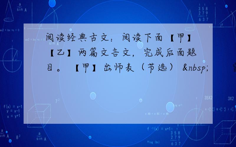 阅读经典古文：阅读下面【甲】【乙】两篇文言文，完成后面题目。 【甲】出师表（节选）  　　宫中府中，俱为一体，