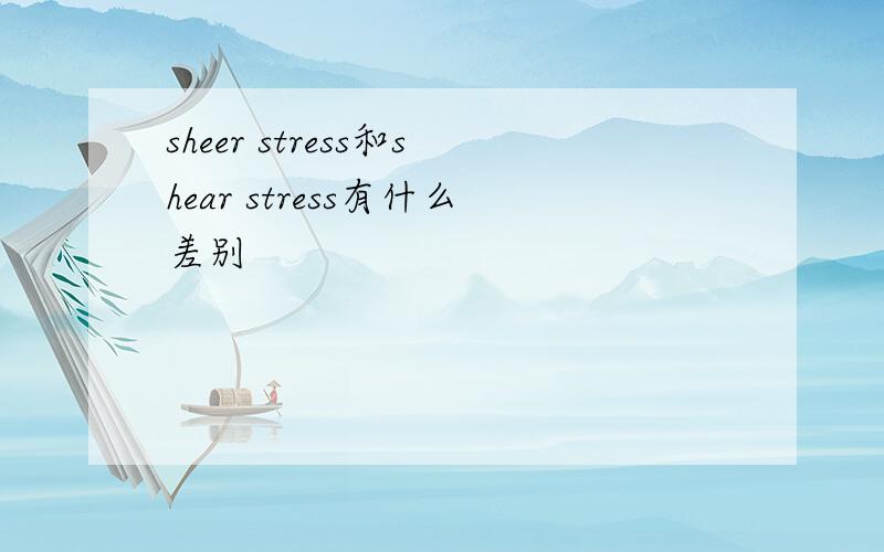 sheer stress和shear stress有什么差别