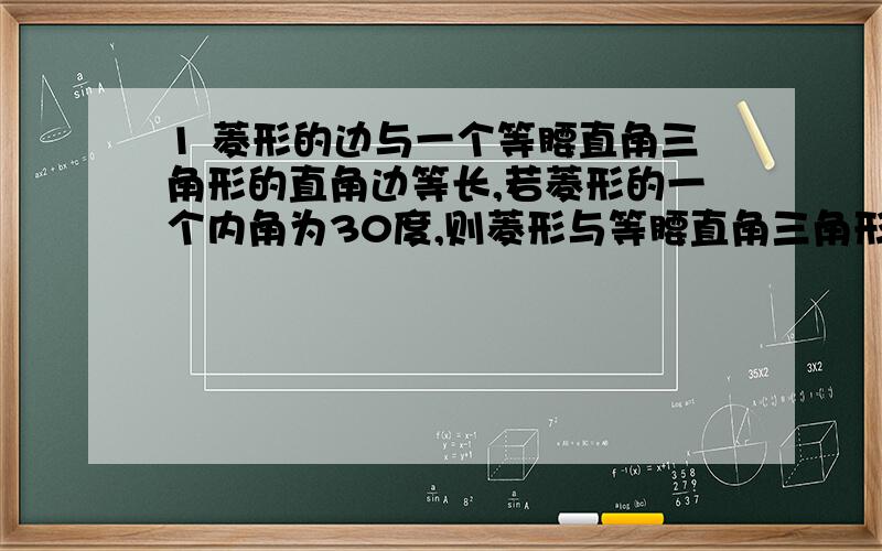 1 菱形的边与一个等腰直角三角形的直角边等长,若菱形的一个内角为30度,则菱形与等腰直角三角形的面积的比为多少?