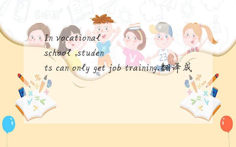 In vocational school ,students can only get job training.翻译成